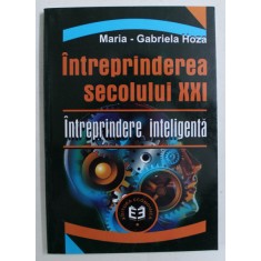 INTREPRINDEREA SECOLULUI XXI - INTREPRINDERE INTELIGENTA de MARIA GABRIELA HOZA , 2001