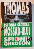 ISTORIA SECRETA A MOSSAD-ULUI , SPIONII GHEDEON de GORDON THOMAS , 2003 * PREZINTA SUBLINIERI