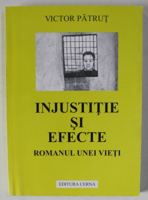 INJUSTITIE SI EFECTE , ROMANUL UNEI VIETI de VICTOR PATRUT , 2003 foto