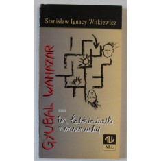 GYUBAL WAHAZAR SAU IN LABIRINTURILE NONSENSULUI de STANISLAW IGNACY WITKIEWICKZ, TEATRU , traducere de OLGA ZAICIK , 1998 , DEDICATIE *