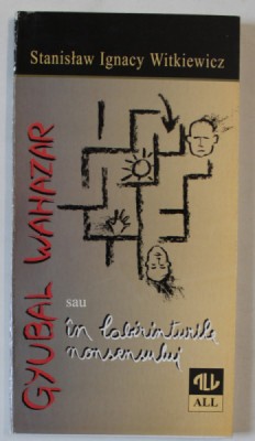 GYUBAL WAHAZAR SAU IN LABIRINTURILE NONSENSULUI de STANISLAW IGNACY WITKIEWICKZ, TEATRU , traducere de OLGA ZAICIK , 1998 , DEDICATIE * foto