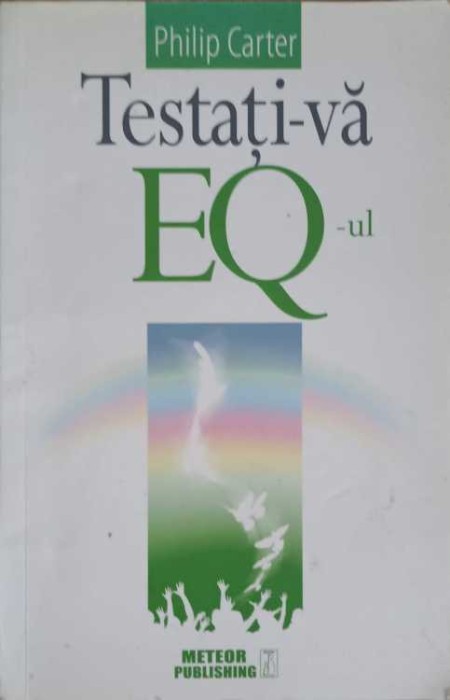 TESTATI-VA EQ-UL. EVALUATI-VA INTELIGENTA EMOTIONALA PRIN 22 DE CHESTIONARE DE PERSONALITATE-PHILIP CARTER-257870