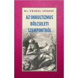 Az okkultizmus b&ouml;lcseleti szempontb&oacute;l - Dr. Trik&aacute;l J&oacute;zsef