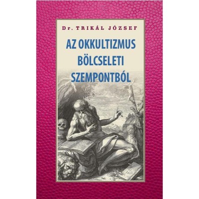 Az okkultizmus b&amp;ouml;lcseleti szempontb&amp;oacute;l - Dr. Trik&amp;aacute;l J&amp;oacute;zsef foto