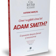 Cine i-a gătit cina lui Adam Smith? - Paperback brosat - KATRINE MARÇAL - Publica