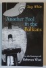 ANOTHER FOOL IN THE BALKANS , IN THE FOOTSTEPS of REBECCA WEST by TONY WHITE , 2006