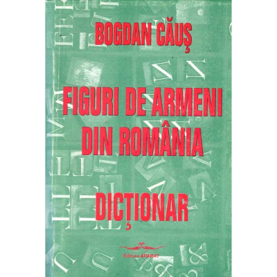 Bogdan Caus - Figuri de armeni din Romania. Dictionar - 135828 foto