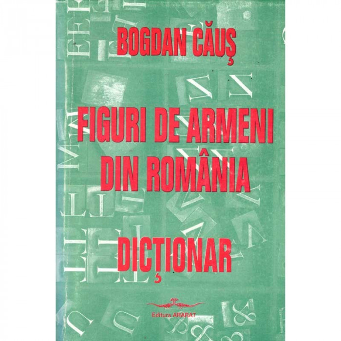 Bogdan Caus - Figuri de armeni din Romania. Dictionar - 135828