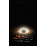 A val&oacute;s&aacute;g nem olyan, amilyennek l&aacute;tjuk - A dolgok elemi szerkezete - Carlo Rovelli