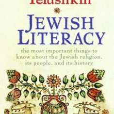 Jewish Literacy: The Most Important Things to Know about the Jewish Religion, Its People, and Its History