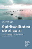 Spiritualitatea de zi cu zi. Cum să găsești un sens dincolo de zarva cotidiană - Paperback brosat - Susannah Healy - Trei