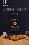 Amor fara Alcool - Ciprian-Ionut Baciu - Povestiri - Carte