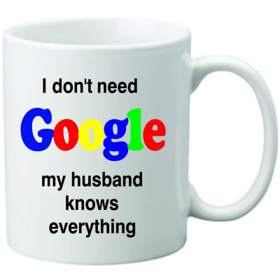 Cana personalizata I dont need Google husband foto