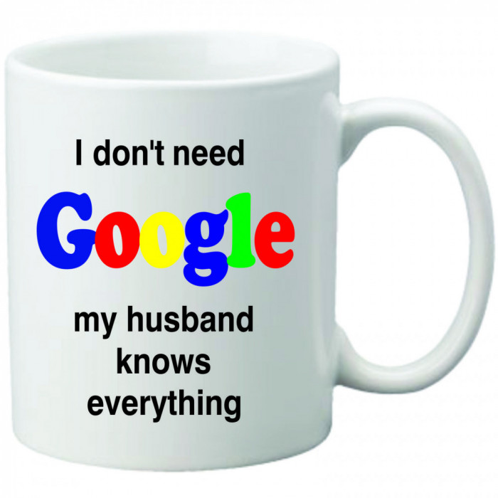 Cana personalizata I dont need Google husband
