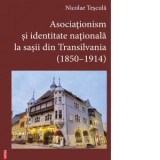 Asociationism si identitate nationala la sasii din Transilvania (1850-1914) - Nicolae Tescula