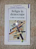 Religia in democratie - O dilema a modernitatii, Camil Ungureanu