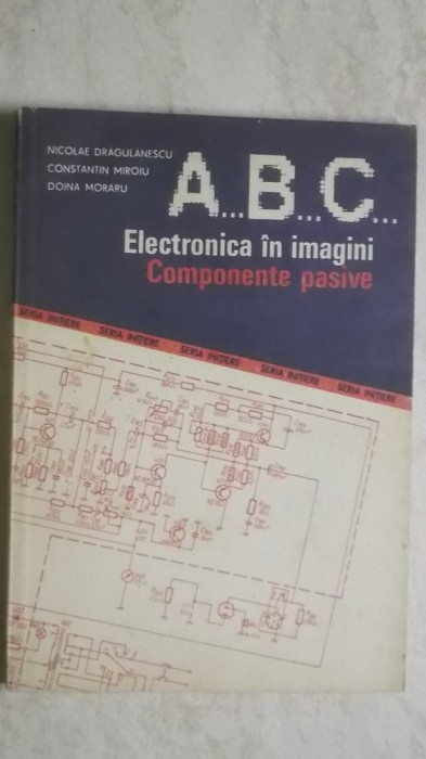 Nicolae Dragulanescu, s.a. - A, B, C, Electronica in imagini. Componente pasive