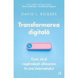 Transformarea digitala. Cum sa-ti regandesti afacerea in era internetului - David L. Rogers