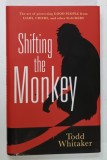 SHIFTING THE MONKEY by TODD WHITAKER , THE ART OF PROTECTING GOOD PEOPLE FROM LIARS ...AND OTHER SLACKERS , 2012