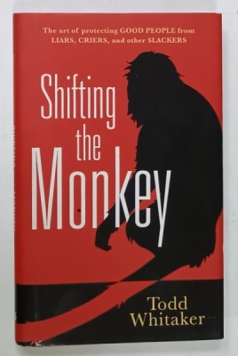 SHIFTING THE MONKEY by TODD WHITAKER , THE ART OF PROTECTING GOOD PEOPLE FROM LIARS ...AND OTHER SLACKERS , 2012 foto