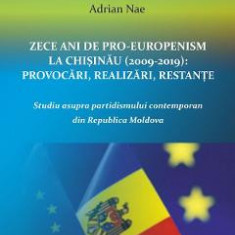 Zece ani de proeuropenism la Chisinau (2009-2019). Provocari, realizari, restante - Adrian Nae