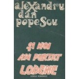 Si noi am purtat lodene