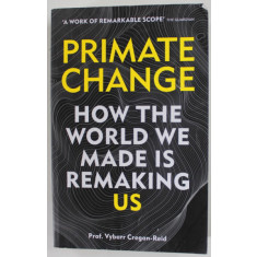 PRIMATE CHANGE by PROF . VYBARR CREGAN - REID , HOW THE WORLD WE MADE IS REMAKING US , 2020 , PREZINTA URME DE UZURA