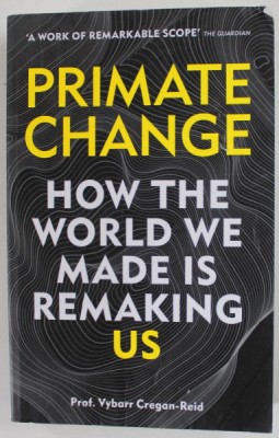 PRIMATE CHANGE by PROF . VYBARR CREGAN - REID , HOW THE WORLD WE MADE IS REMAKING US , 2020 , PREZINTA URME DE UZURA foto