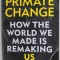 PRIMATE CHANGE by PROF . VYBARR CREGAN - REID , HOW THE WORLD WE MADE IS REMAKING US , 2020 , PREZINTA URME DE UZURA