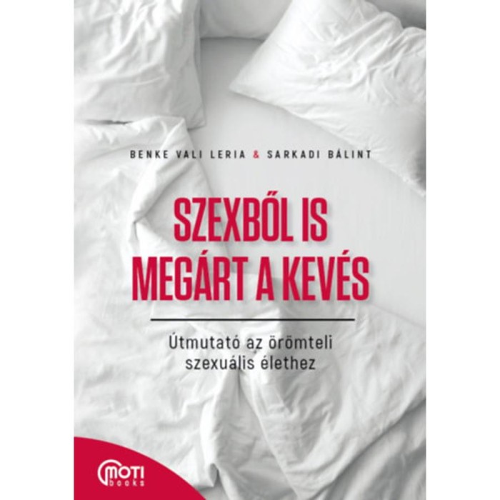 Szexből is meg&aacute;rt a kev&eacute;s - &Uacute;tmutat&oacute; az &ouml;r&ouml;mteli szexu&aacute;lis &eacute;lethez - Benke Vali Leria