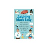 Adulting Made Easy: Things Someone Should Have Told You about Getting Your Grown-Up ACT Together