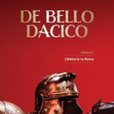 De Bello Dacico Vol.1: Calatorie la Roma - Gabriel Marinescu
