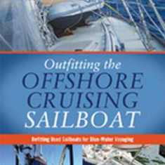 Outfitting the Offshore Cruising Sailboat: Refitting Used Sailboats for Blue-Water Voyaging