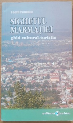 SIGHETUL MARMATIEI GHID CULTURAL-TURISTIC - TEOFIL IVANCIUC foto