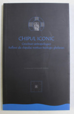 CHIPUL ICONIC - CROCHIURI ANTROPOLOGICE , REFLEXII ALE CHIPULUI MISTICO - TEOLOGIC GHELASIAN , 2020 foto