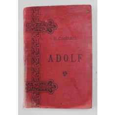 ADOLF de BENJAMIN CONSTANT , traducere de B. MARIAN , &#039; BIBLIOTECA ROMANELOR CELEBRE &#039; COLECTIA SAMITCA , SFARSITUL SECOLULUI XIX