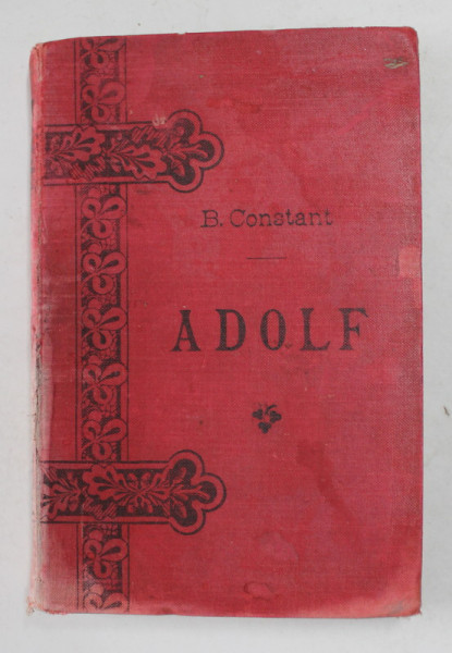 ADOLF de BENJAMIN CONSTANT , traducere de B. MARIAN , &#039; BIBLIOTECA ROMANELOR CELEBRE &#039; COLECTIA SAMITCA , SFARSITUL SECOLULUI XIX