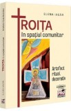 Troita in spatiul comunitar. Artefact ritual, decorativ - Elena Iagar