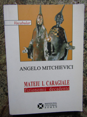 Angelo Mitchievici - Mateiu I. Caragiale. Fizionomii decadente (ICR, 2007) foto