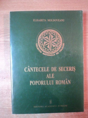 CANTECELE DE SECERIS ALE POPORULUI ROMAN.TIPOLOGIE MUZICALA SI LITERARA de ELISABETA MOLDOVEANU 2000 foto