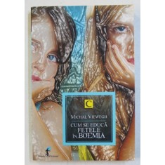 CUM SE EDUCA FETELE IN BOEMIA de MICHAIL VIEWEGH , 2012