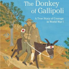 The Donkey of Gallipoli: A True Story of Courage in World War I