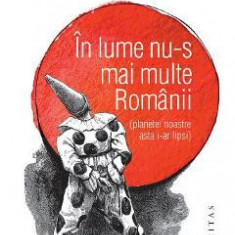 In lume nu-s mai multe Romanii (planetei noastre asta i-ar lipsi) - Radu Paraschivescu