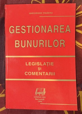 GH. Tigaeru Gestionarea Bunurilor Legislatie si comentarii foto