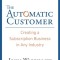 The Automatic Customer: Creating a Subscription Business in Any Industry