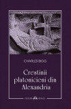 Crestinii platonicieni din Alexandria | Charles Bigg