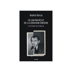 Ce am invatat de la Graham Greene. O istorie de familie - Andrei Gorzo