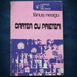 Cartea cu prieteni - Fănuș Neagu - Roman rom&acirc;nesc - Carte de vacanță - Livrare rapidă