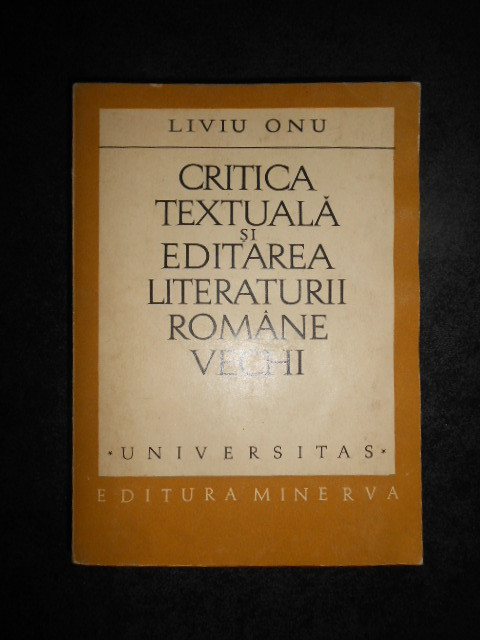 LIVIU ONU - CRITICA TEXTUALA SI EDITAREA LITERATURII ROMANE VECHI (autograf)