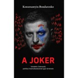 A Joker - Volodimir Zelenszkij politikai felemelked&eacute;s&eacute;nek igaz t&ouml;rt&eacute;nete - Konsztantyin Bondarenko